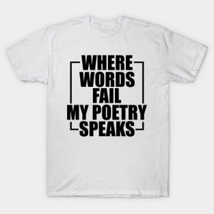 Poetry - Where words fail my poetry speaks T-Shirt